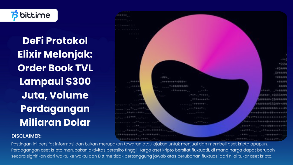 DeFi Protokol Elixir Melonjak: Order Book TVL Lampaui $300 Juta, Volume Perdagangan Miliaran Dolar